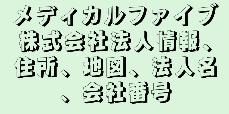 メディカルファイブ株式会社法人情報、住所、地図、法人名、会社番号