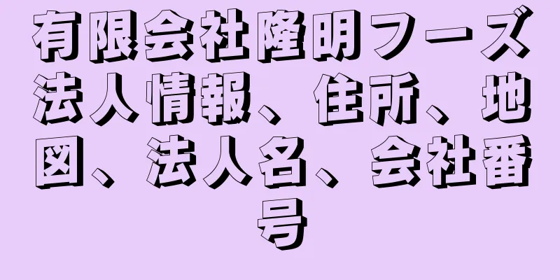 有限会社隆明フーズ法人情報、住所、地図、法人名、会社番号