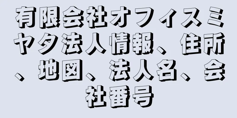 有限会社オフィスミヤタ法人情報、住所、地図、法人名、会社番号