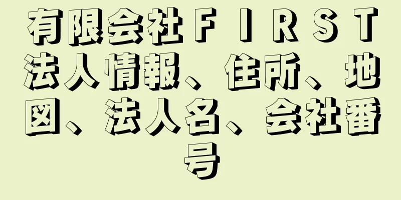 有限会社ＦＩＲＳＴ法人情報、住所、地図、法人名、会社番号