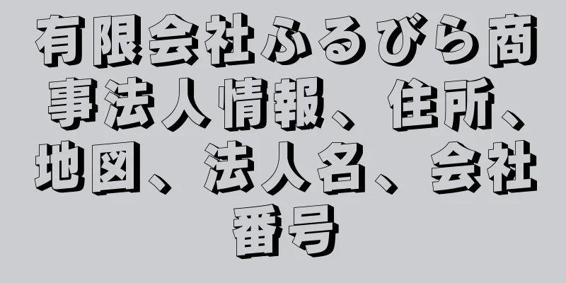 有限会社ふるびら商事法人情報、住所、地図、法人名、会社番号