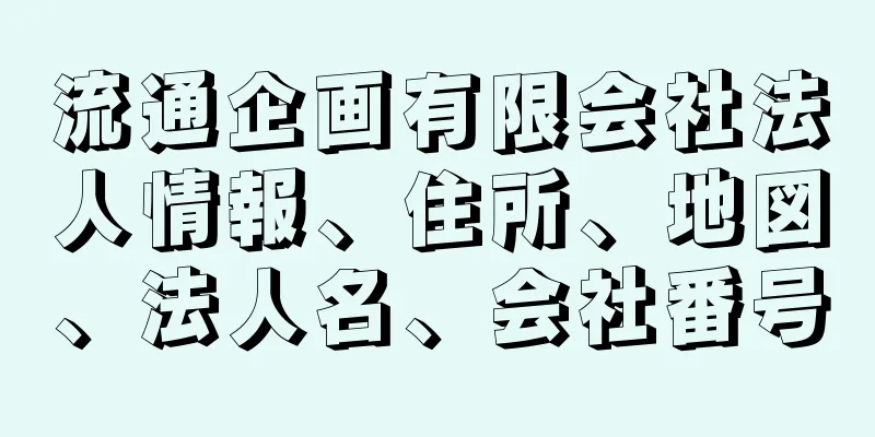 流通企画有限会社法人情報、住所、地図、法人名、会社番号