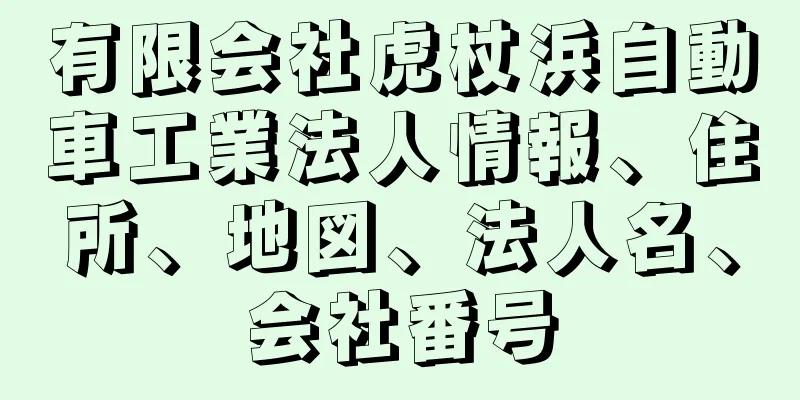 有限会社虎杖浜自動車工業法人情報、住所、地図、法人名、会社番号