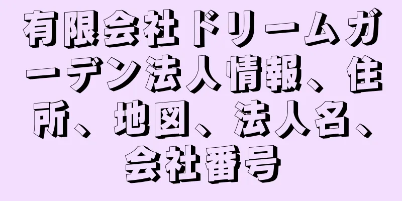 有限会社ドリームガーデン法人情報、住所、地図、法人名、会社番号