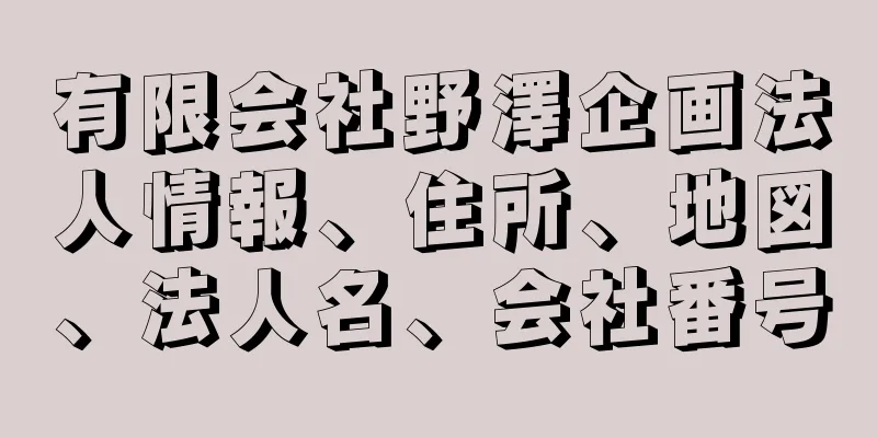 有限会社野澤企画法人情報、住所、地図、法人名、会社番号