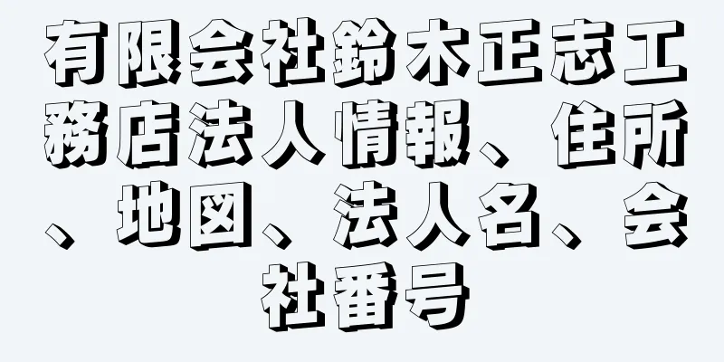 有限会社鈴木正志工務店法人情報、住所、地図、法人名、会社番号