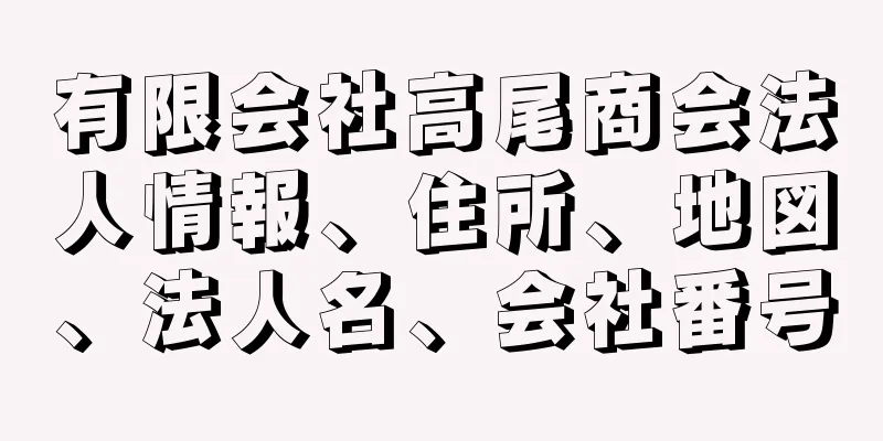 有限会社高尾商会法人情報、住所、地図、法人名、会社番号