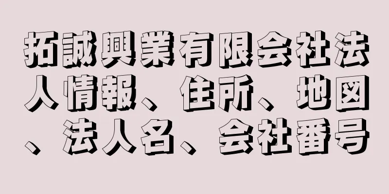 拓誠興業有限会社法人情報、住所、地図、法人名、会社番号