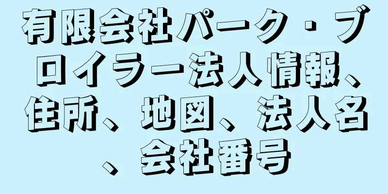 有限会社パーク・ブロイラー法人情報、住所、地図、法人名、会社番号