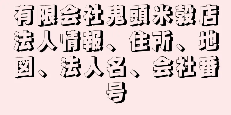 有限会社鬼頭米穀店法人情報、住所、地図、法人名、会社番号