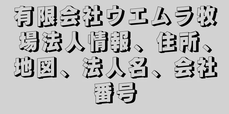 有限会社ウエムラ牧場法人情報、住所、地図、法人名、会社番号