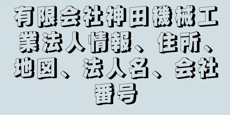 有限会社神田機械工業法人情報、住所、地図、法人名、会社番号