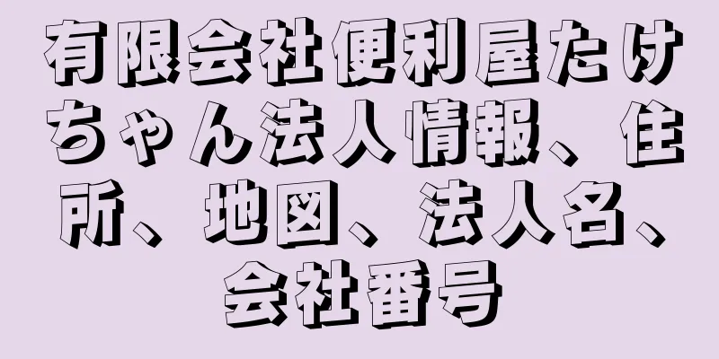 有限会社便利屋たけちゃん法人情報、住所、地図、法人名、会社番号