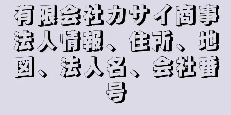 有限会社カサイ商事法人情報、住所、地図、法人名、会社番号