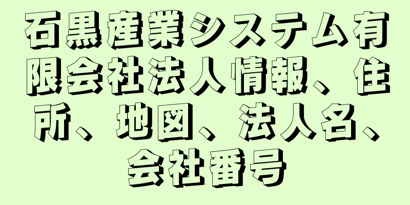 石黒産業システム有限会社法人情報、住所、地図、法人名、会社番号