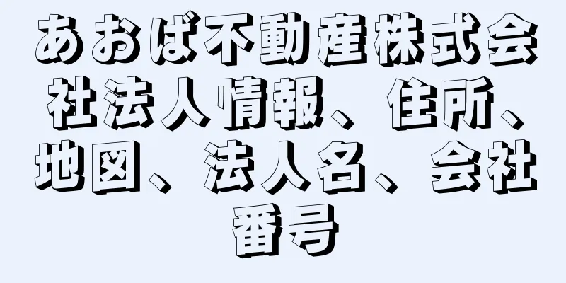 あおば不動産株式会社法人情報、住所、地図、法人名、会社番号