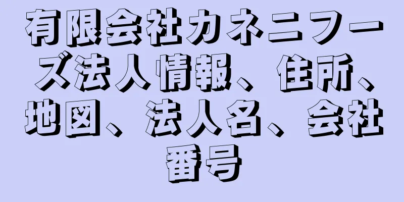 有限会社カネニフーズ法人情報、住所、地図、法人名、会社番号