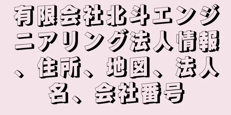 有限会社北斗エンジニアリング法人情報、住所、地図、法人名、会社番号