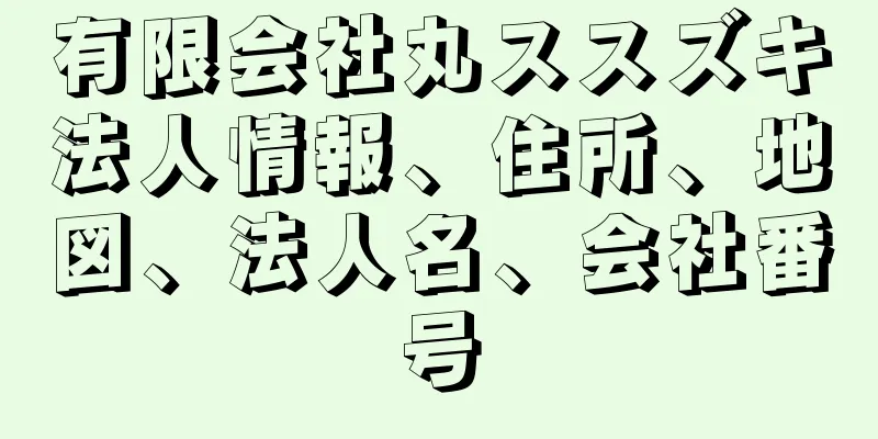 有限会社丸ススズキ法人情報、住所、地図、法人名、会社番号