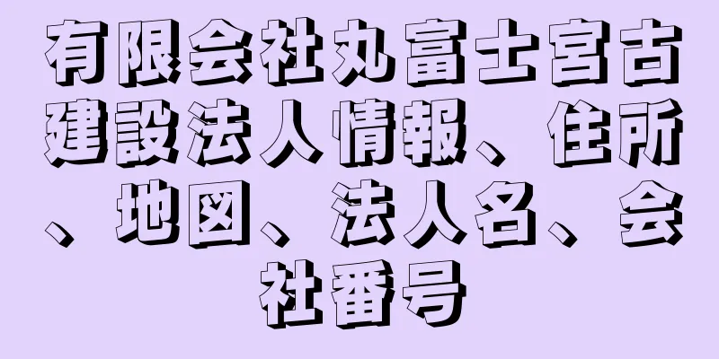 有限会社丸富士宮古建設法人情報、住所、地図、法人名、会社番号