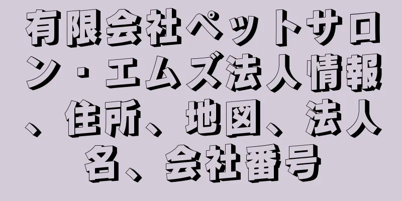 有限会社ペットサロン・エムズ法人情報、住所、地図、法人名、会社番号