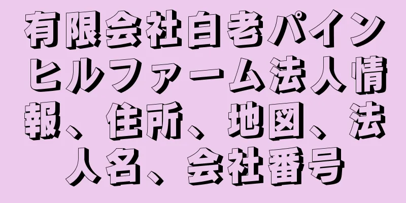 有限会社白老パインヒルファーム法人情報、住所、地図、法人名、会社番号
