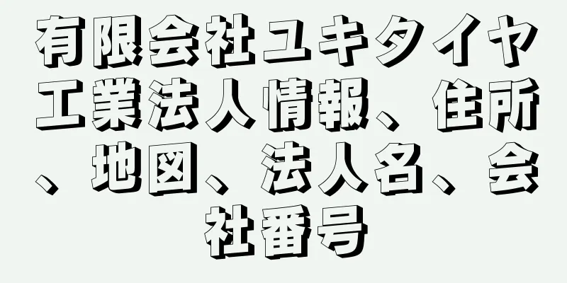 有限会社ユキタイヤ工業法人情報、住所、地図、法人名、会社番号