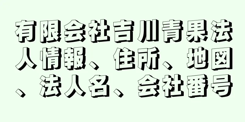 有限会社吉川青果法人情報、住所、地図、法人名、会社番号