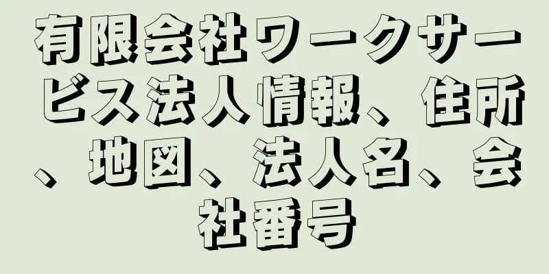 有限会社ワークサービス法人情報、住所、地図、法人名、会社番号