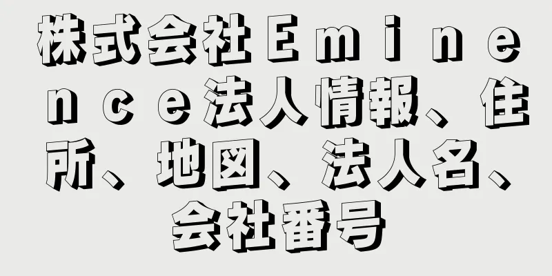 株式会社Ｅｍｉｎｅｎｃｅ法人情報、住所、地図、法人名、会社番号