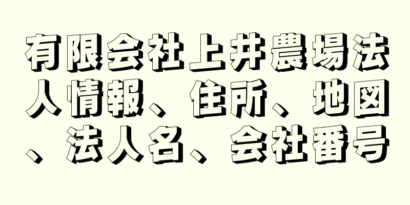 有限会社上井農場法人情報、住所、地図、法人名、会社番号