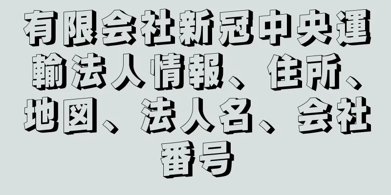 有限会社新冠中央運輸法人情報、住所、地図、法人名、会社番号