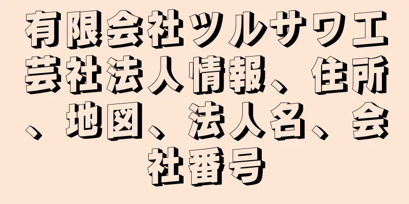 有限会社ツルサワ工芸社法人情報、住所、地図、法人名、会社番号