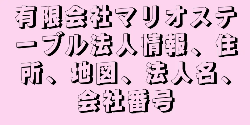 有限会社マリオステーブル法人情報、住所、地図、法人名、会社番号