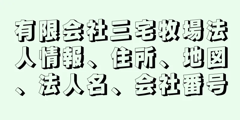 有限会社三宅牧場法人情報、住所、地図、法人名、会社番号