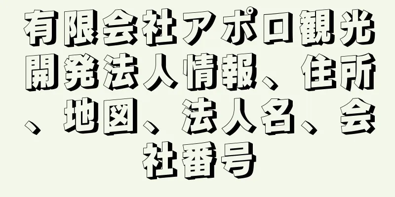 有限会社アポロ観光開発法人情報、住所、地図、法人名、会社番号