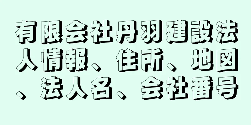 有限会社丹羽建設法人情報、住所、地図、法人名、会社番号