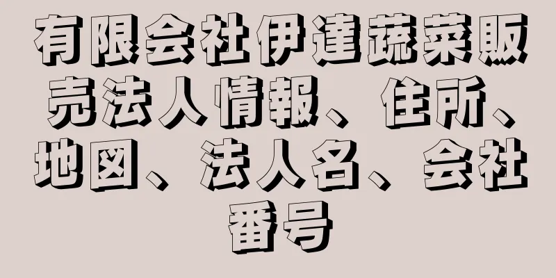 有限会社伊達蔬菜販売法人情報、住所、地図、法人名、会社番号