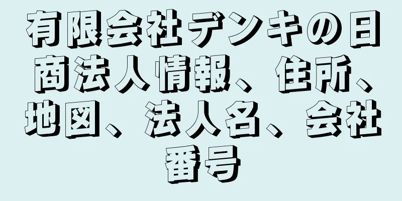 有限会社デンキの日商法人情報、住所、地図、法人名、会社番号