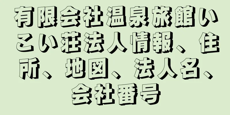 有限会社温泉旅館いこい荘法人情報、住所、地図、法人名、会社番号