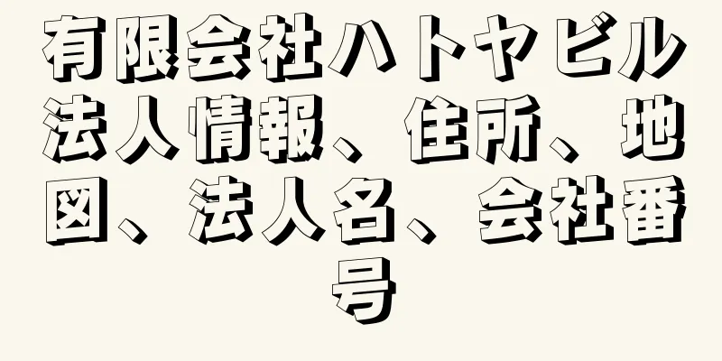 有限会社ハトヤビル法人情報、住所、地図、法人名、会社番号