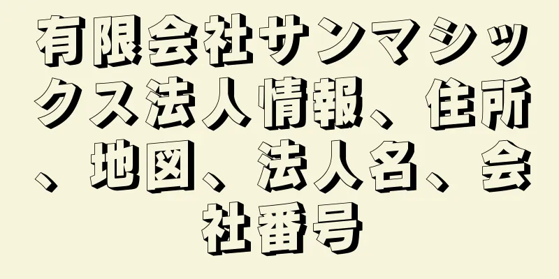 有限会社サンマシックス法人情報、住所、地図、法人名、会社番号