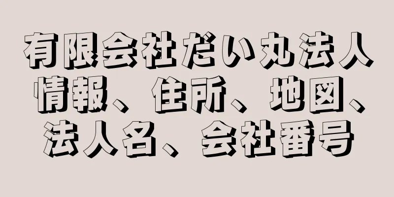 有限会社だい丸法人情報、住所、地図、法人名、会社番号