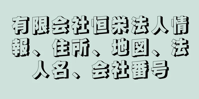 有限会社恒栄法人情報、住所、地図、法人名、会社番号