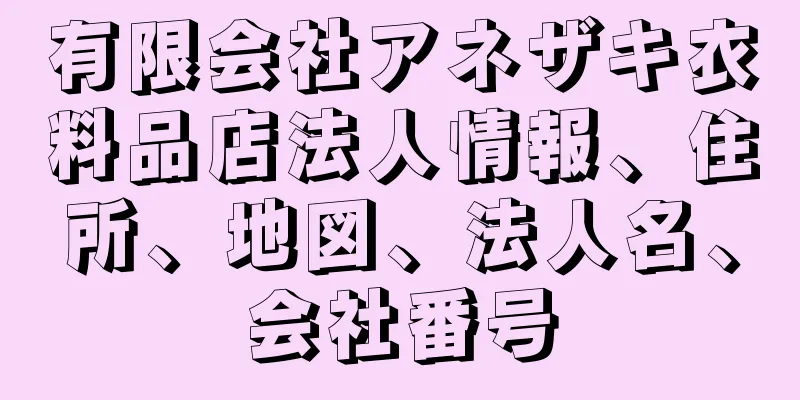 有限会社アネザキ衣料品店法人情報、住所、地図、法人名、会社番号