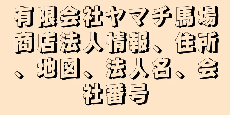 有限会社ヤマチ馬場商店法人情報、住所、地図、法人名、会社番号