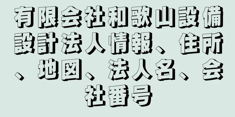 有限会社和歌山設備設計法人情報、住所、地図、法人名、会社番号