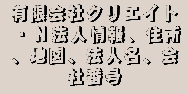 有限会社クリエイト・Ｎ法人情報、住所、地図、法人名、会社番号