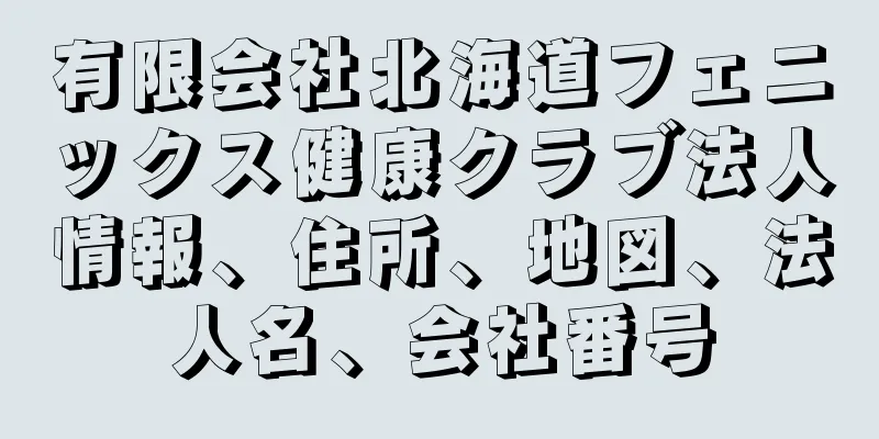 有限会社北海道フェニックス健康クラブ法人情報、住所、地図、法人名、会社番号