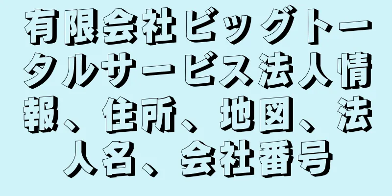 有限会社ビッグトータルサービス法人情報、住所、地図、法人名、会社番号